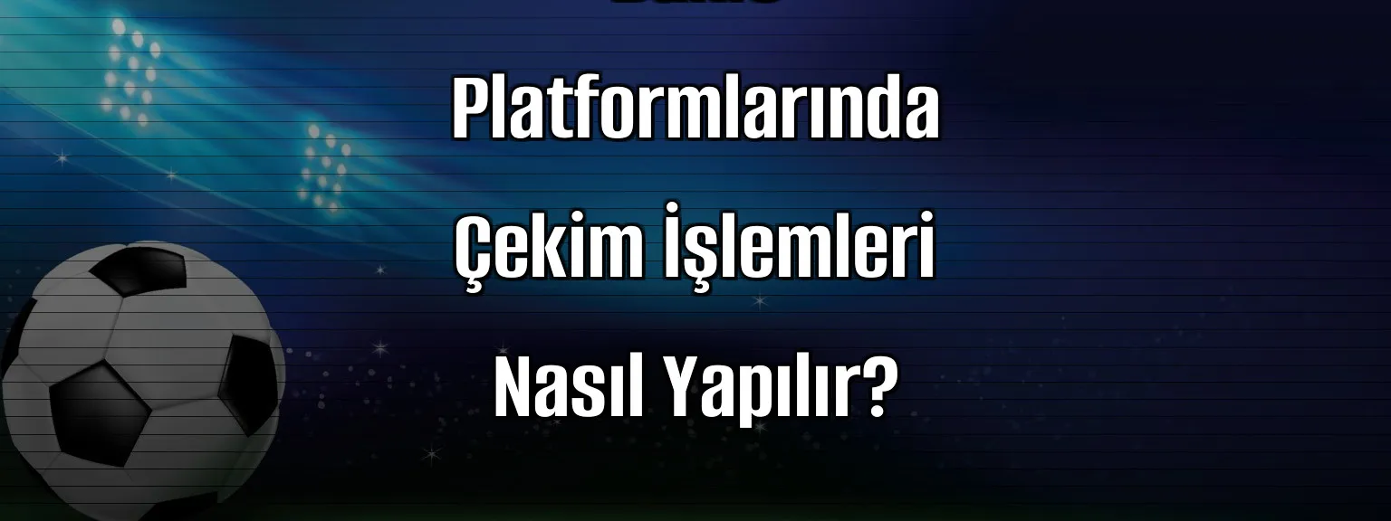 Bahis Platformlarında Çekim İşlemleri Nasıl Yapılır?