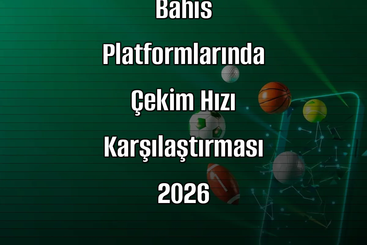 Bahis Platformlarında Çekim Hızı Karşılaştırması 2026