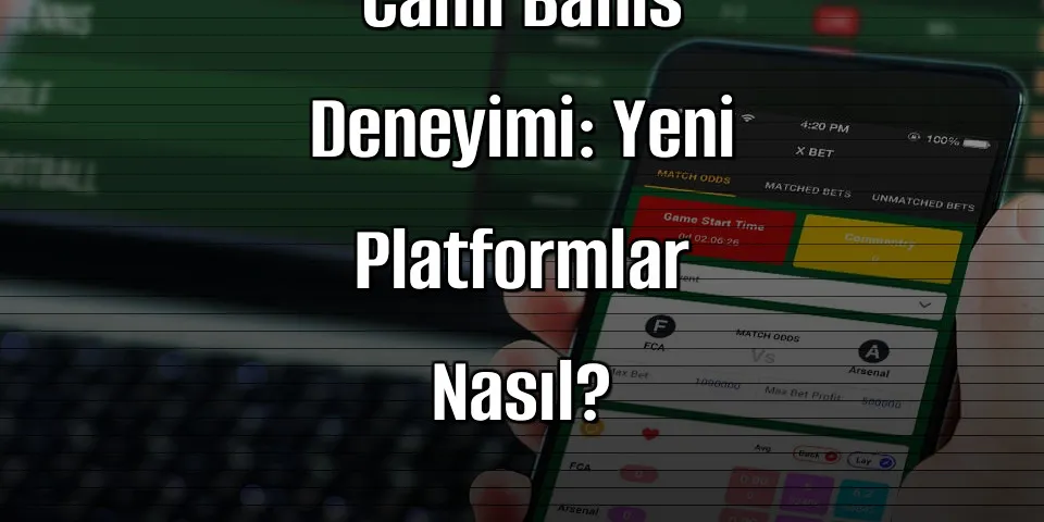Canlı Bahis Deneyimi: Yeni Platformlar Nasıl?